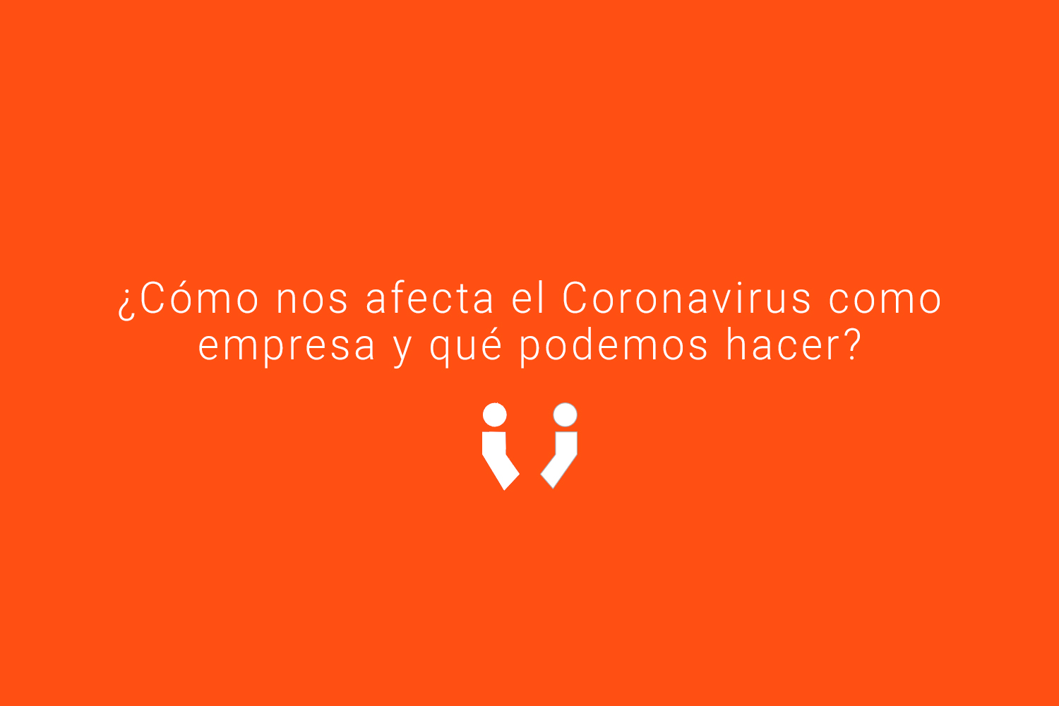 ¿Cómo nos afecta el Coronavirus como empresa y qué podemos hacer?